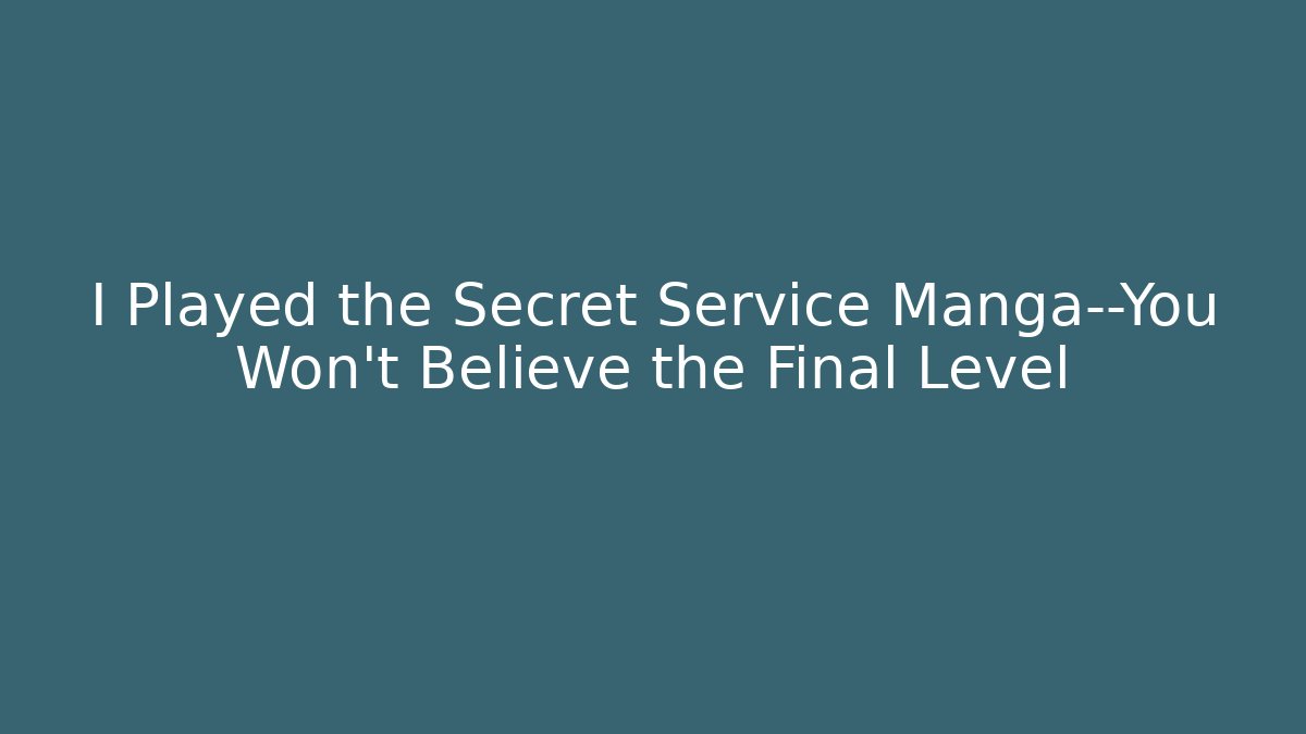 I Played the Secret Service Manga—You Won’t Believe the Final Level