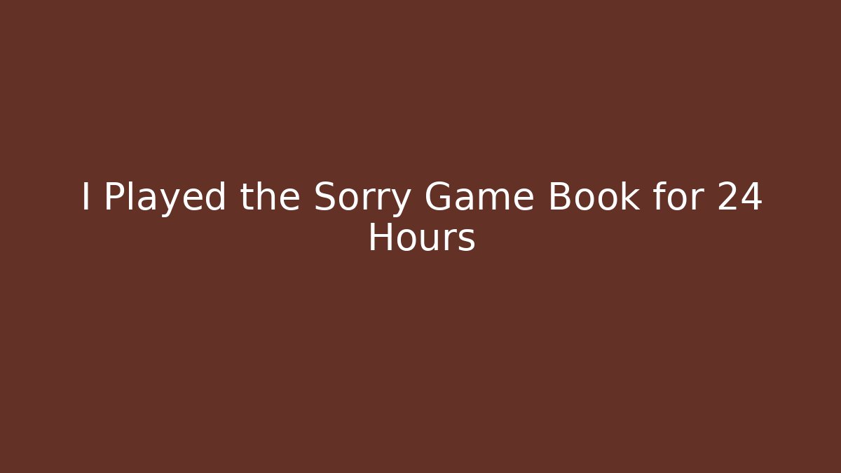 I Played the Sorry Game Book for 24 Hours