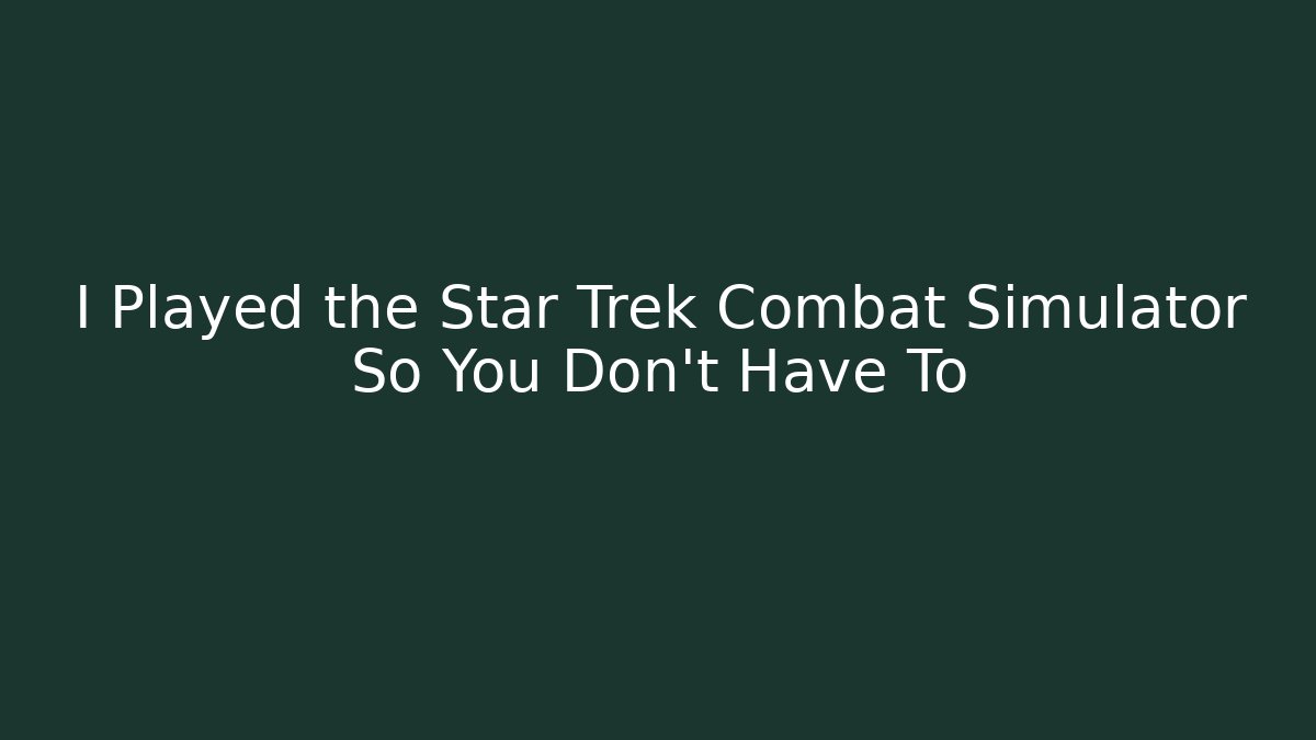 I Played the Star Trek Combat Simulator So You Don't Have To