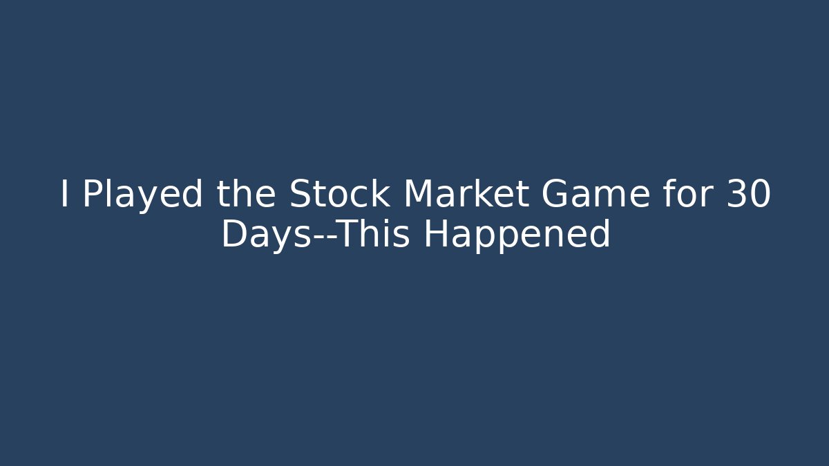 I Played the Stock Market Game for 30 Days—This Happened