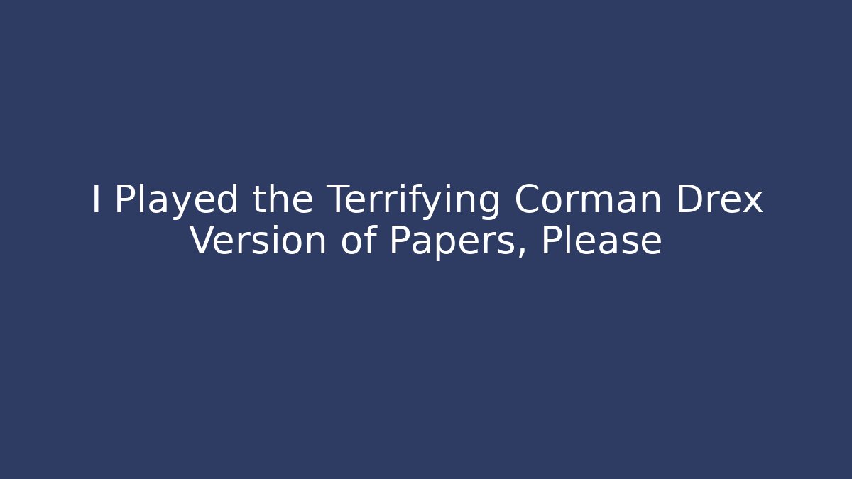 I Played the Terrifying Corman Drex Version of Papers, Please