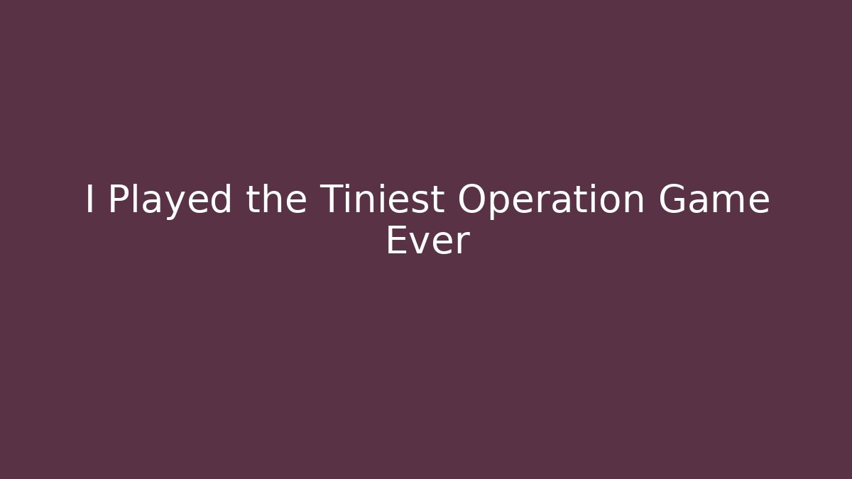 I Played the Tiniest Operation Game Ever