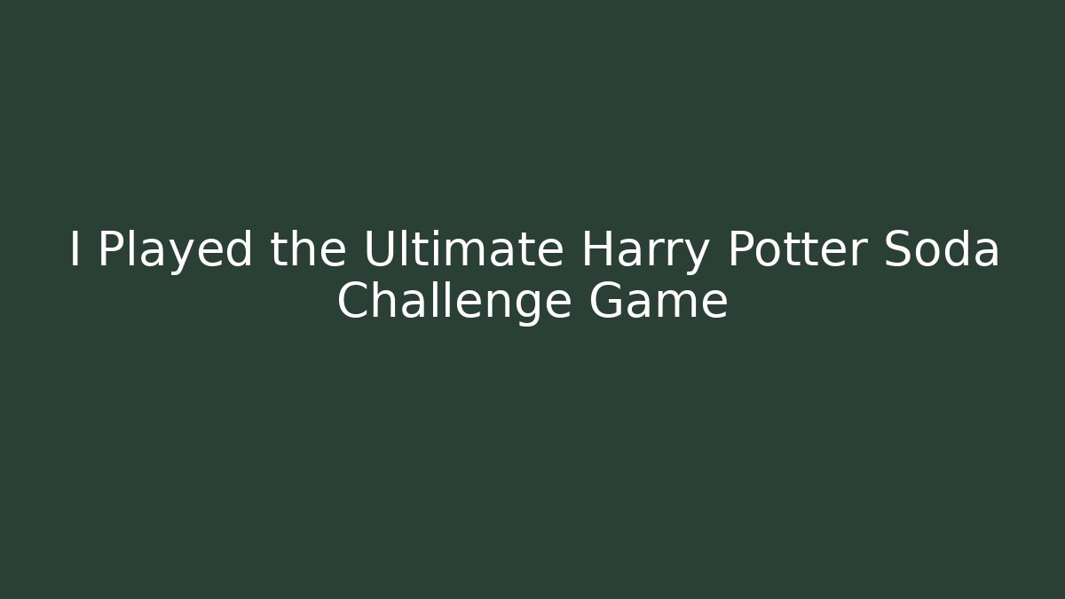 I Played the Ultimate Harry Potter Soda Challenge Game