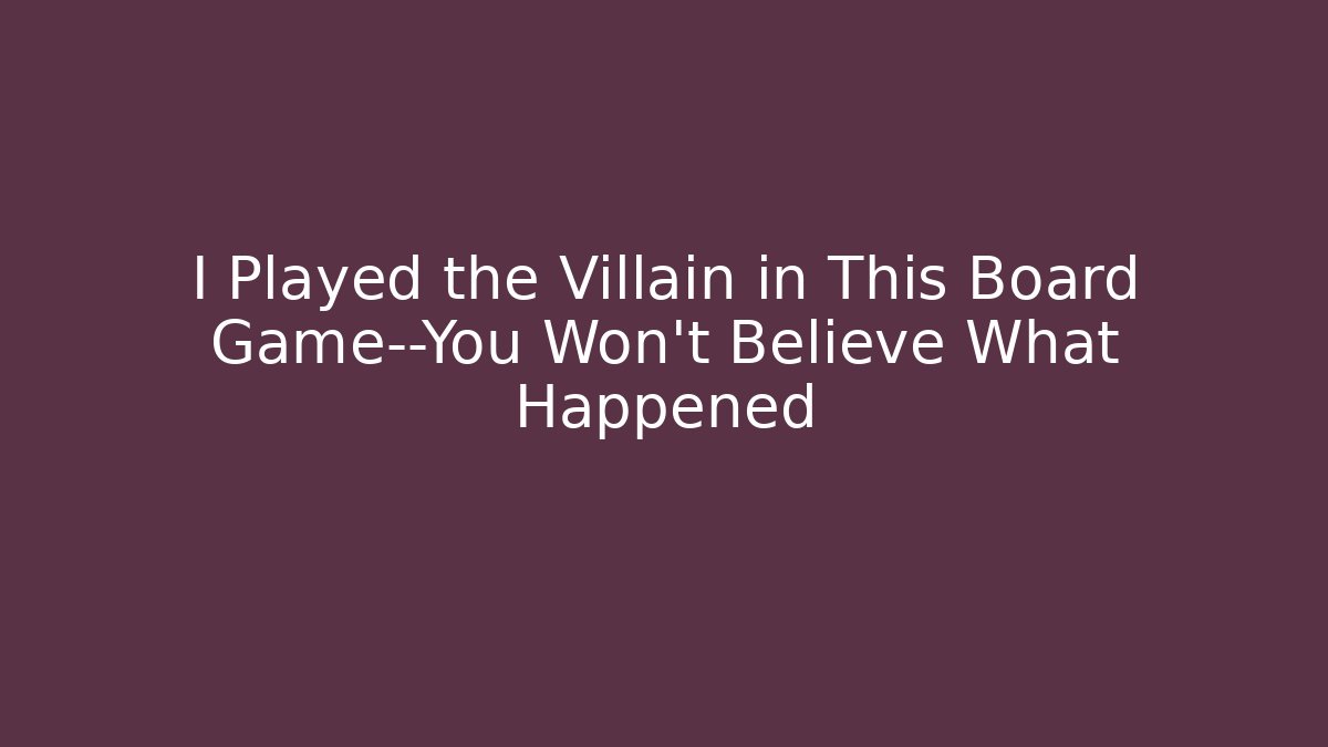 I Played the Villain in This Board Game—You Won't Believe What Happened