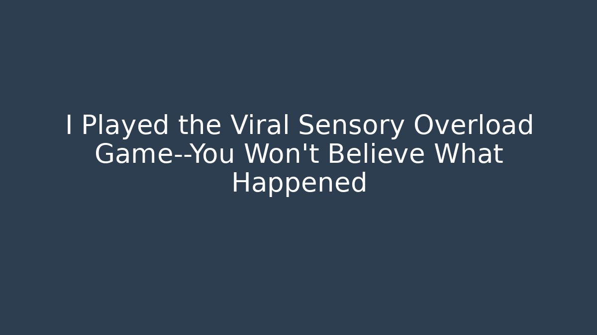 I Played the Viral Sensory Overload Game—You Won't Believe What Happened