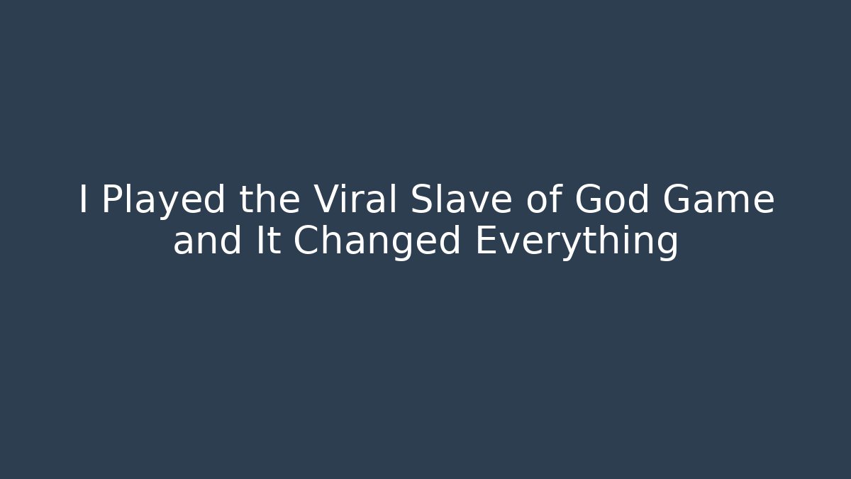 I Played the Viral Slave of God Game and It Changed Everything