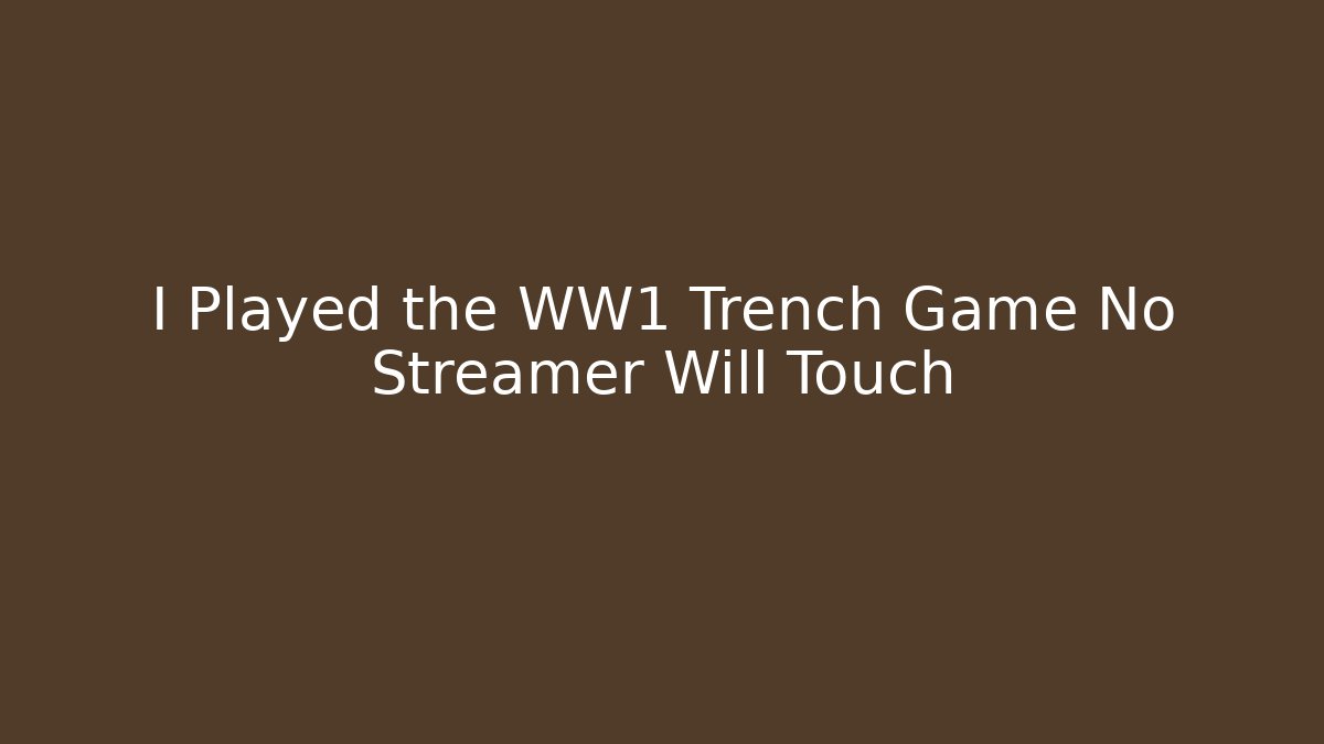 I Played the WW1 Trench Game No Streamer Will Touch