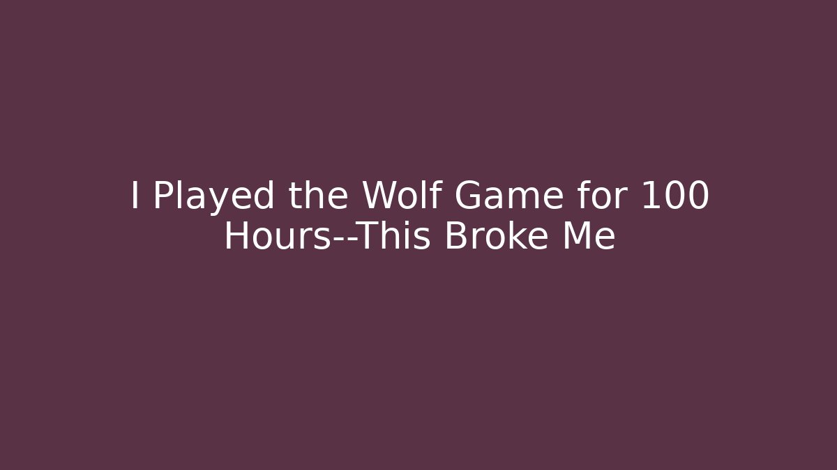 I Played the Wolf Game for 100 Hours—This Broke Me