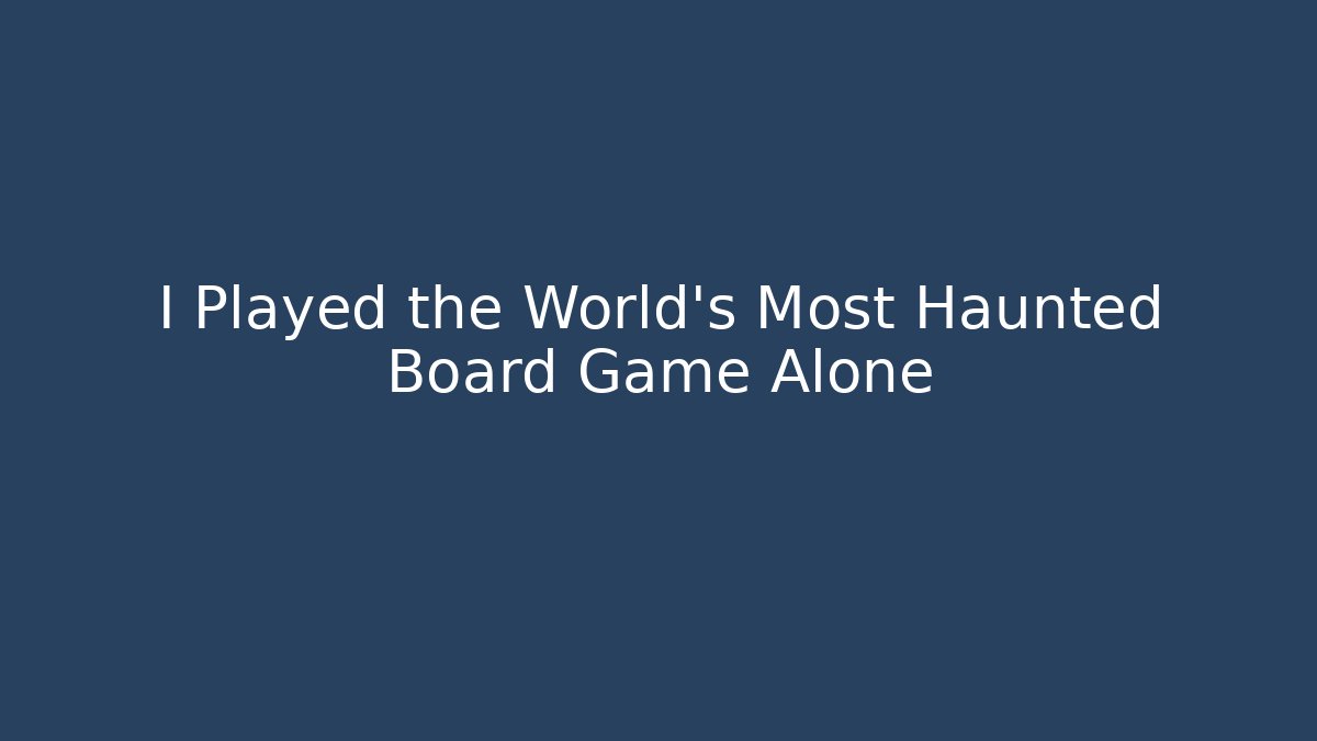 I Played the World’s Most Haunted Board Game Alone