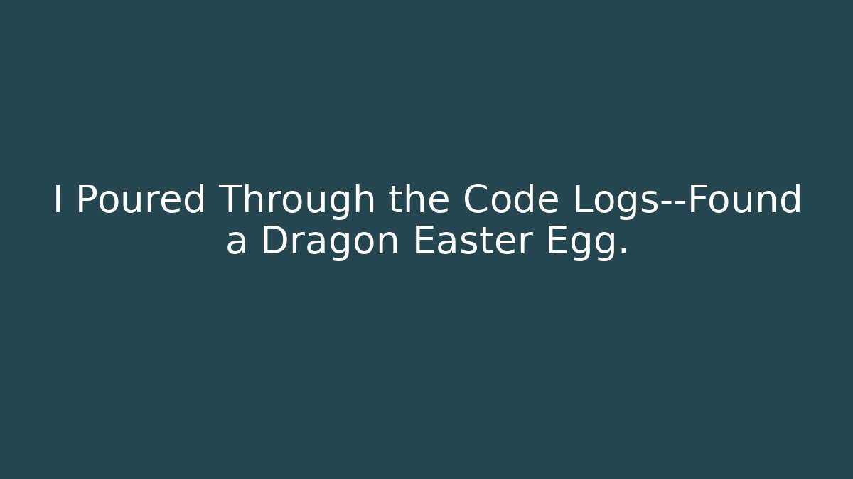 I Poured Through the Code Logs—Found a Dragon Easter Egg.