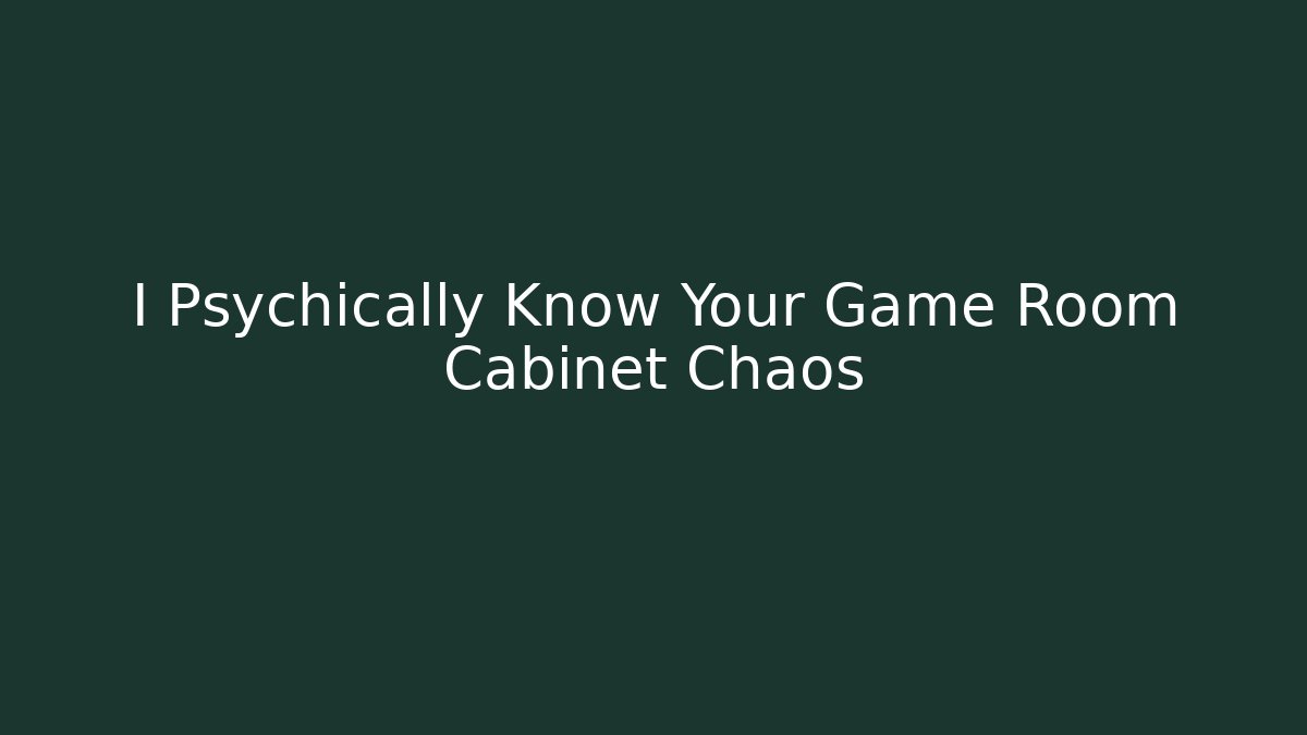 I Psychically Know Your Game Room Cabinet Chaos