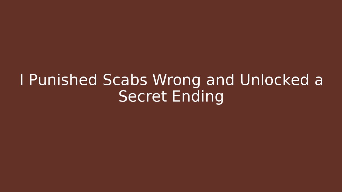 I Punished Scabs Wrong and Unlocked a Secret Ending