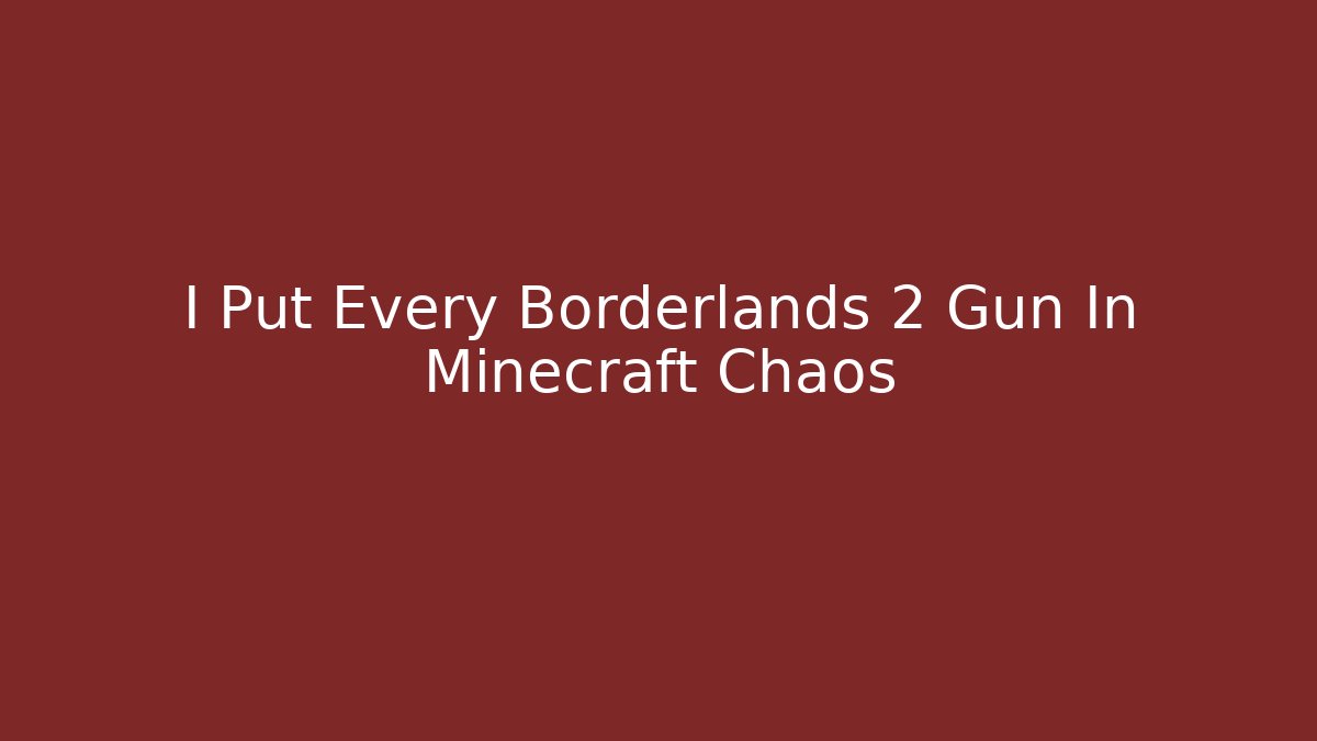 I Put Every Borderlands 2 Gun In Minecraft Chaos