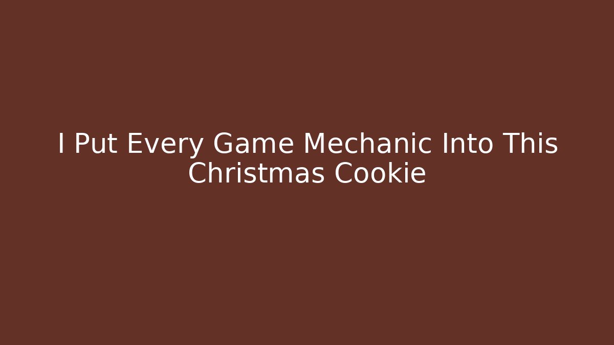 I Put Every Game Mechanic Into This Christmas Cookie