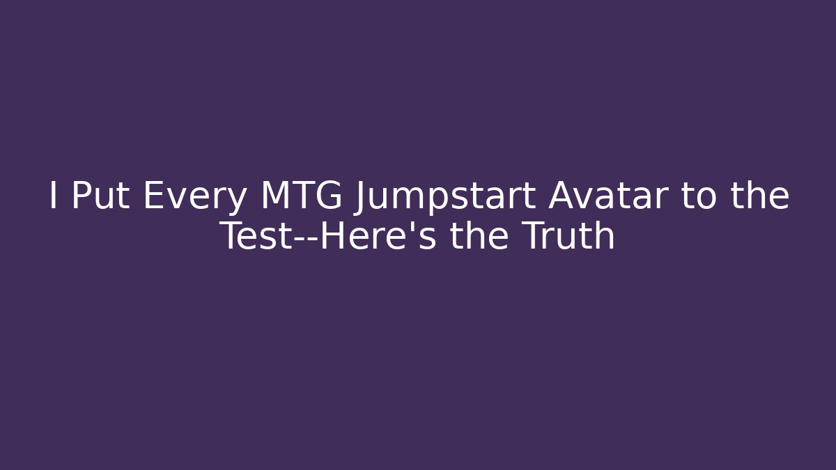 I Put Every MTG Jumpstart Avatar to the Test—Here's the Truth