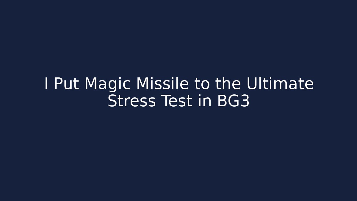 I Put Magic Missile to the Ultimate Stress Test in BG3