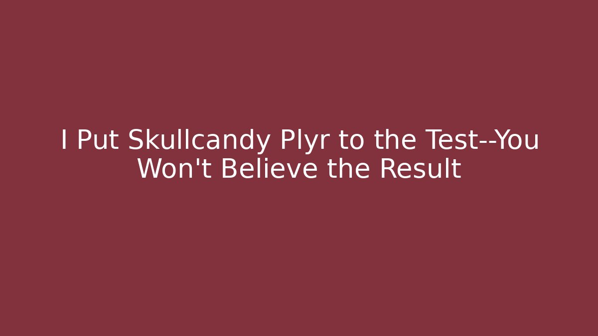I Put Skullcandy Plyr to the Test—You Won’t Believe the Result