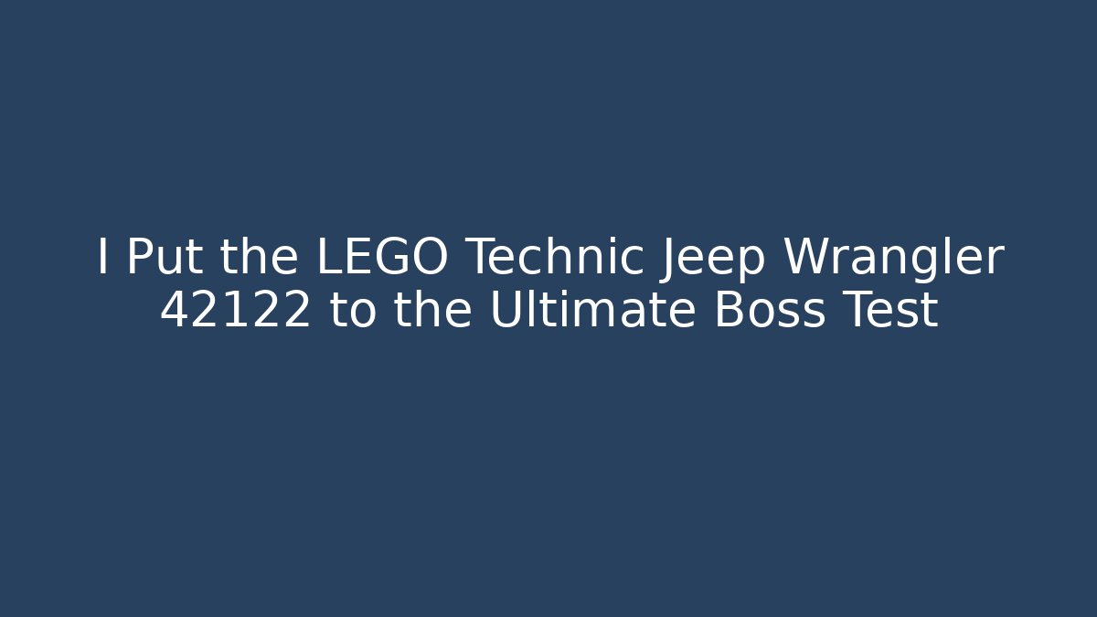 I Put the LEGO Technic Jeep Wrangler 42122 to the Ultimate Boss Test