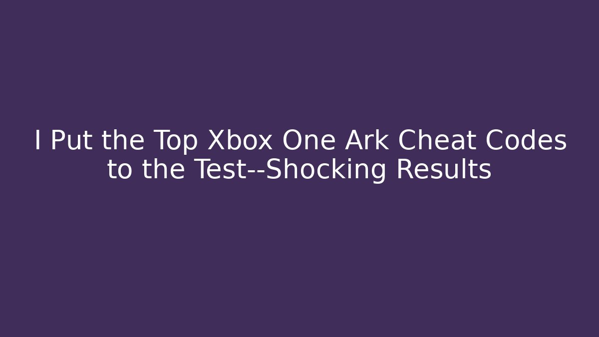 I Put the Top Xbox One Ark Cheat Codes to the Test—Shocking Results