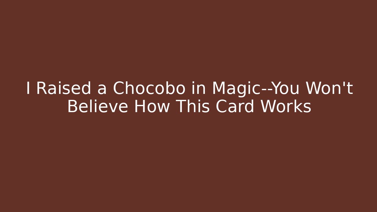 I Raised a Chocobo in Magic—You Won’t Believe How This Card Works