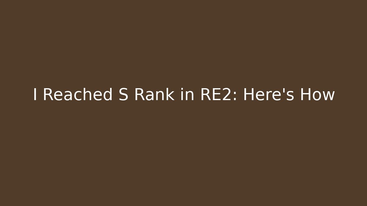 I Reached S Rank in RE2: Here's How - Critter Realm