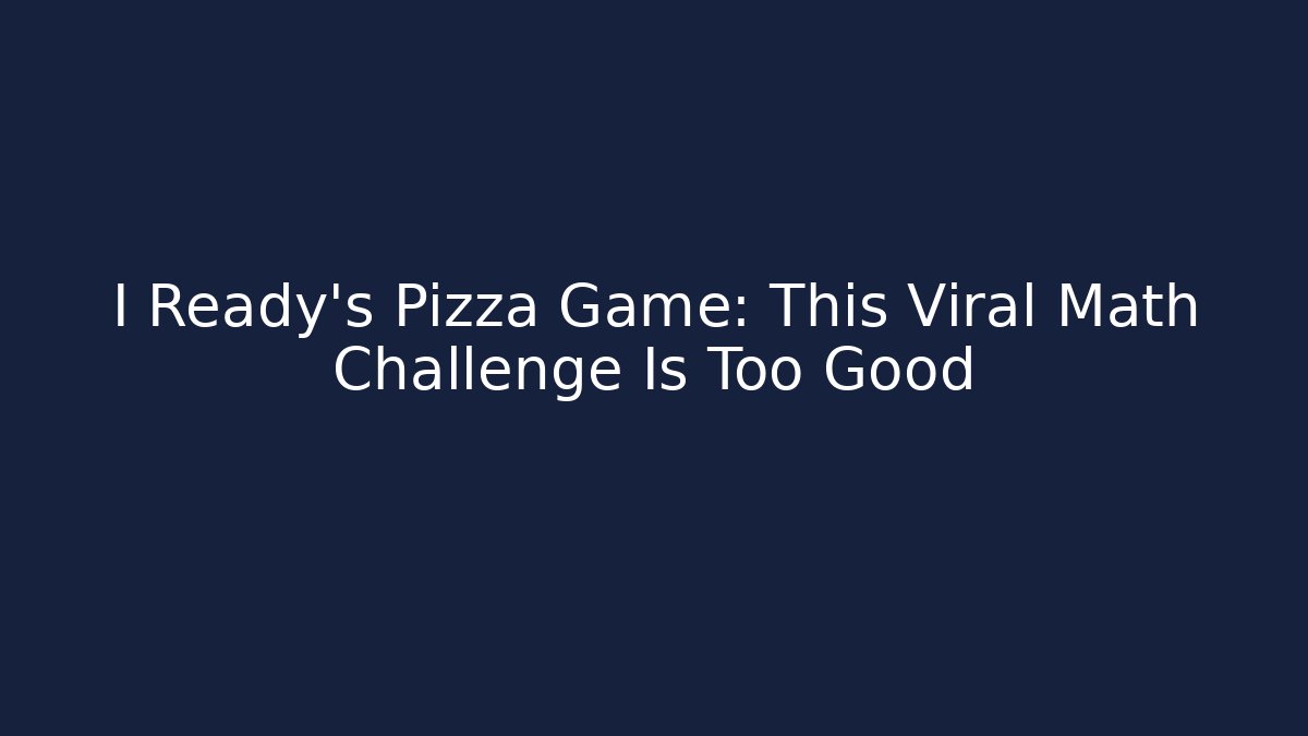 I Ready's Pizza Game: This Viral Math Challenge Is Too Good