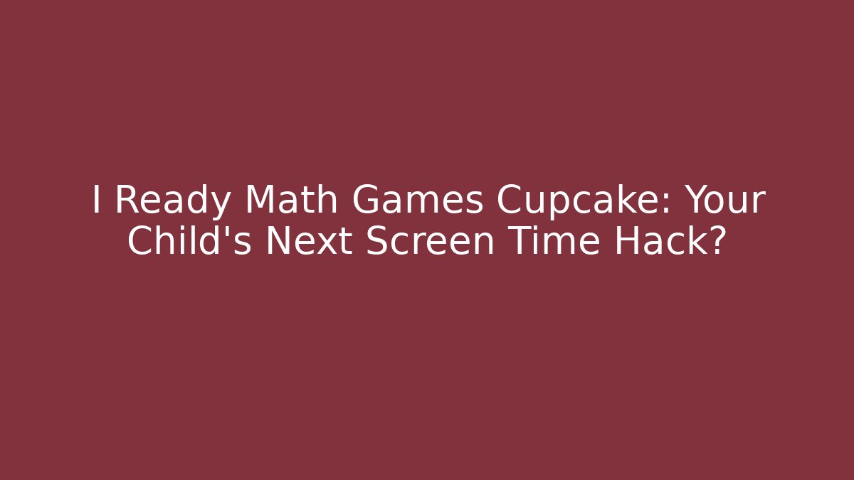 I Ready Math Games Cupcake: Your Child’s Next Screen Time Hack?