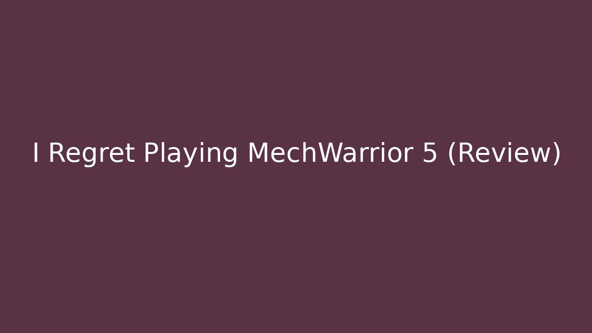I Regret Playing MechWarrior 5 (Review)