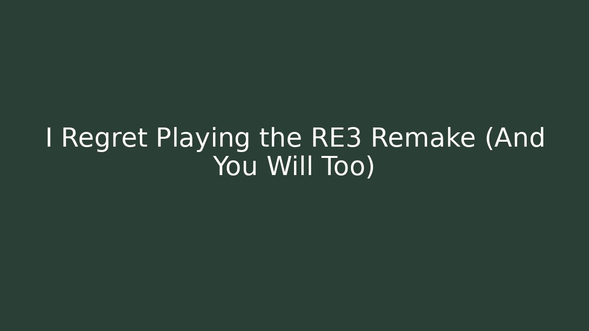 I Regret Playing the RE3 Remake (And You Will Too)