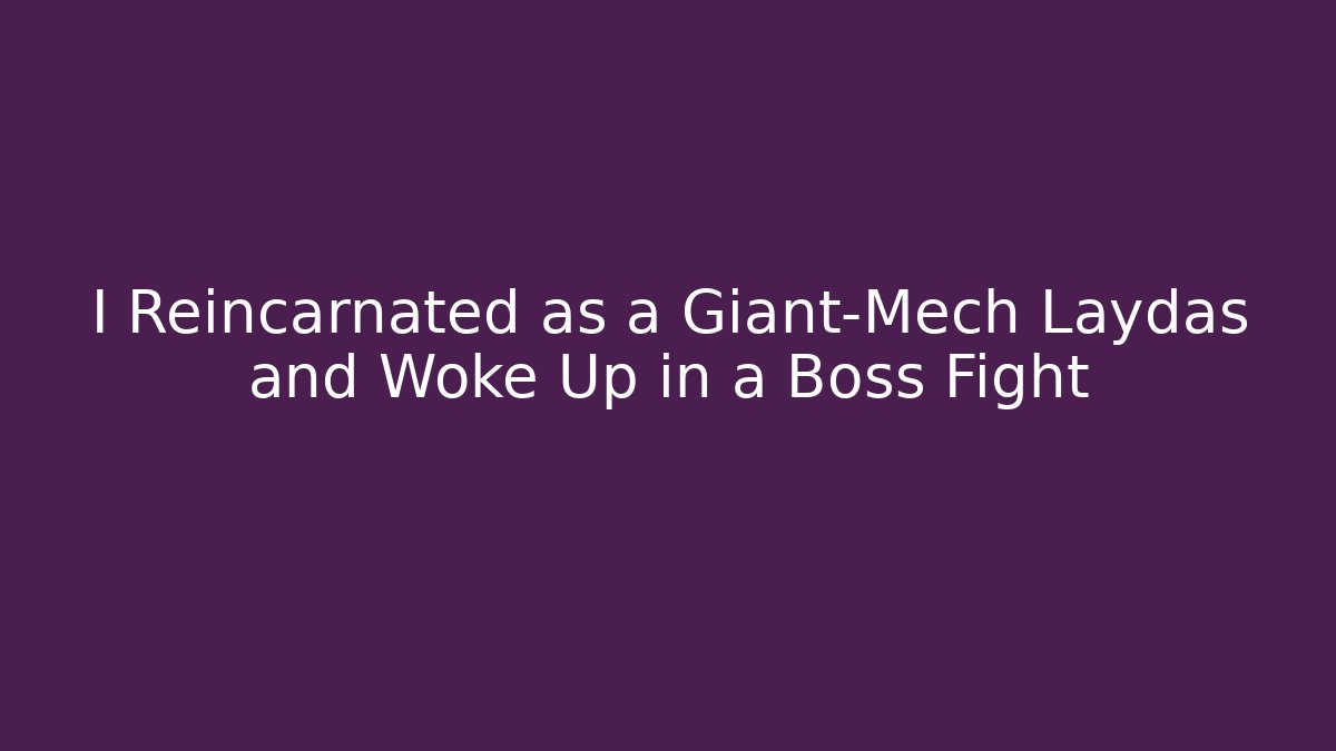 I Reincarnated as a Giant-Mech Laydas and Woke Up in a Boss Fight