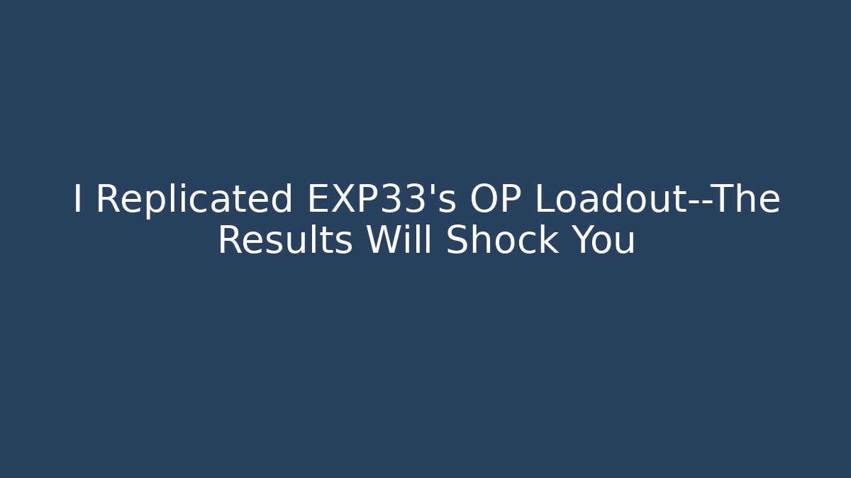I Replicated EXP33's OP Loadout—The Results Will Shock You