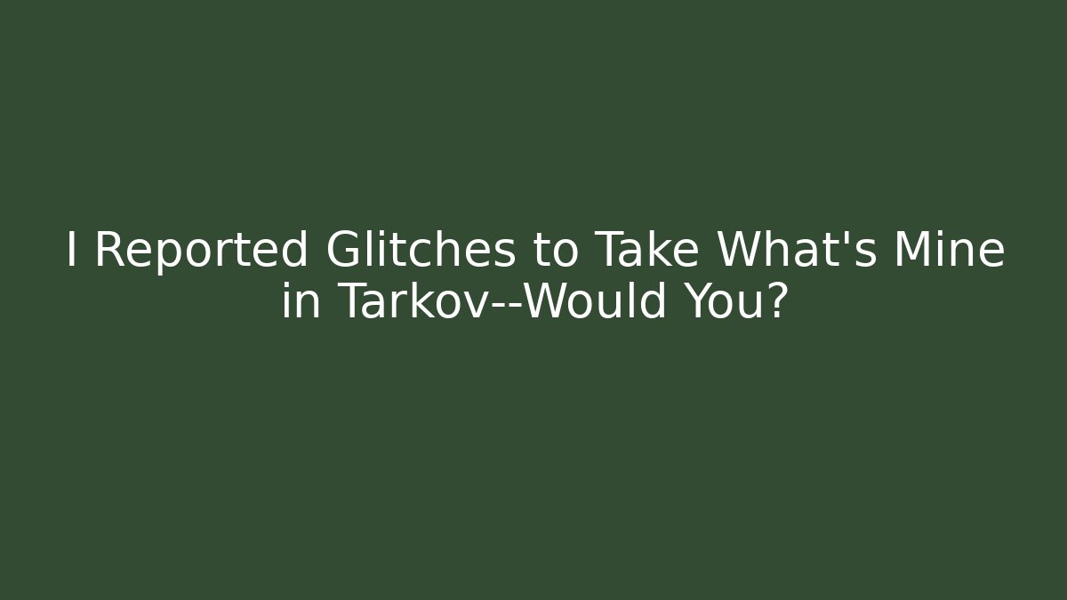 I Reported Glitches to Take What's Mine in Tarkov—Would You? - Critter Realm