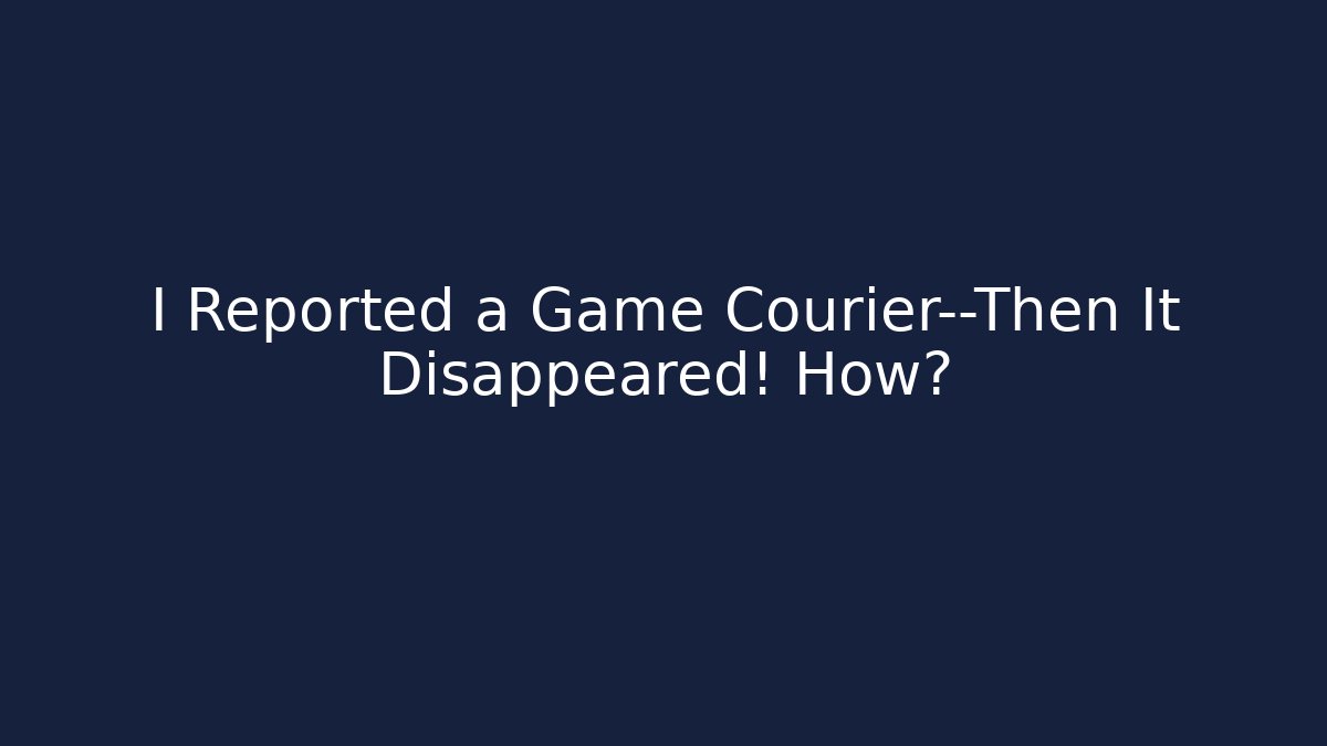 I Reported a Game Courier—Then It Disappeared! How?