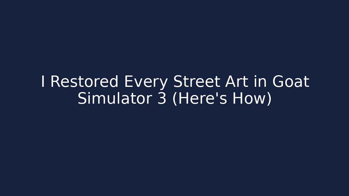 I Restored Every Street Art in Goat Simulator 3 (Here's How)