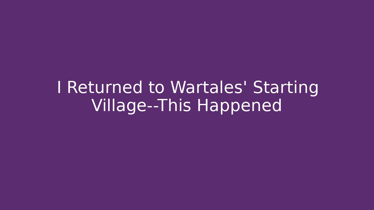 I Returned to Wartales' Starting Village—This Happened - Critter Realm