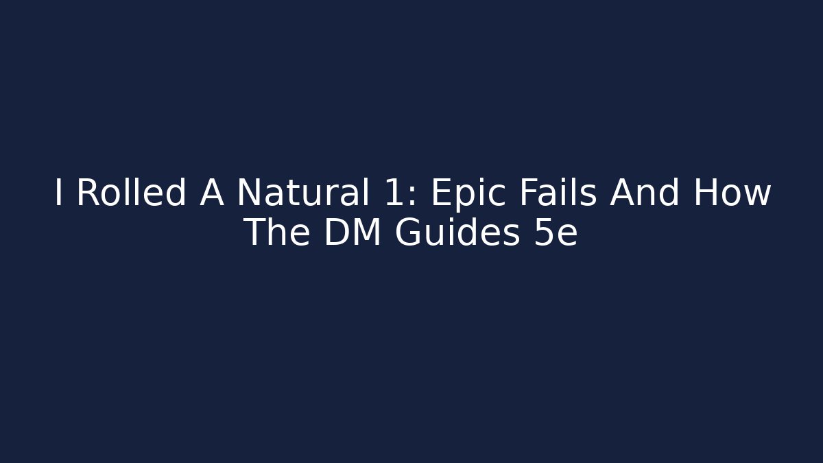 I Rolled A Natural 1: Epic Fails And How The DM Guides 5e
