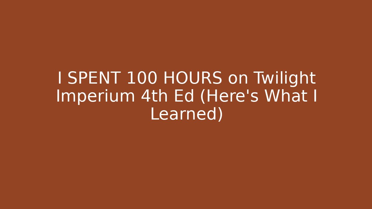 I SPENT 100 HOURS on Twilight Imperium 4th Ed (Here's What I Learned)
