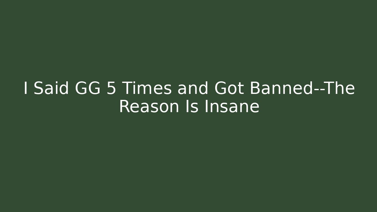 I Said GG 5 Times and Got Banned—The Reason Is Insane