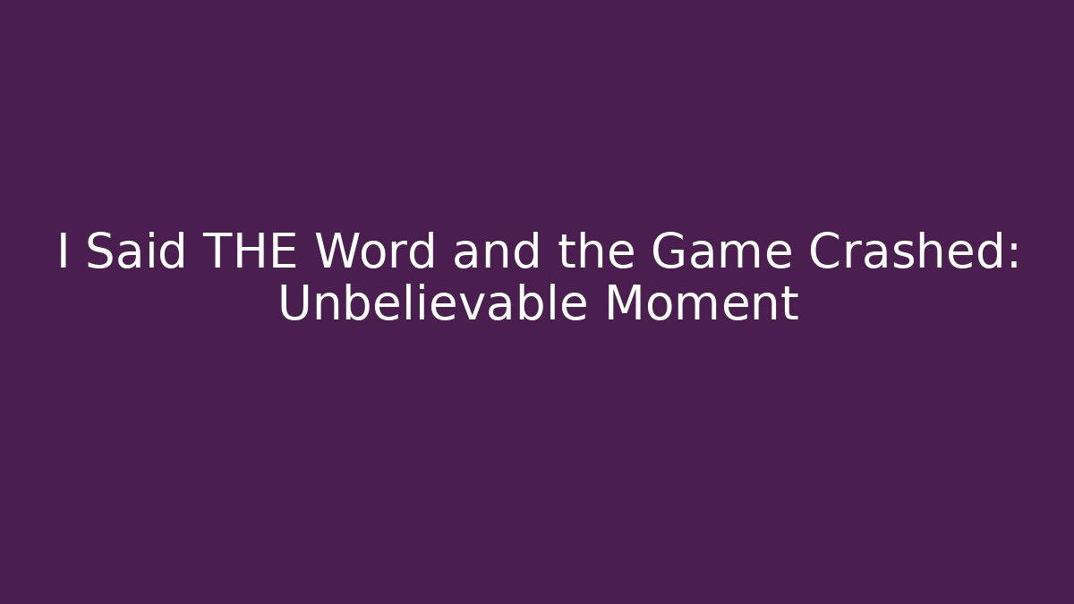 I Said THE Word and the Game Crashed: Unbelievable Moment