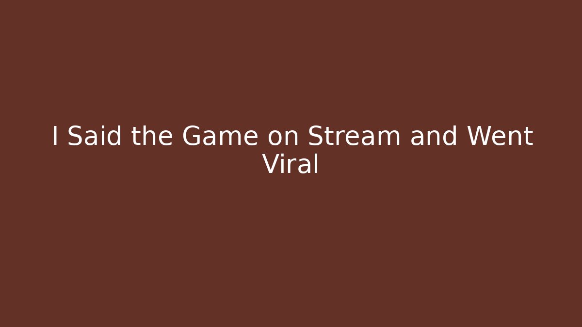 I Said the Game on Stream and Went Viral