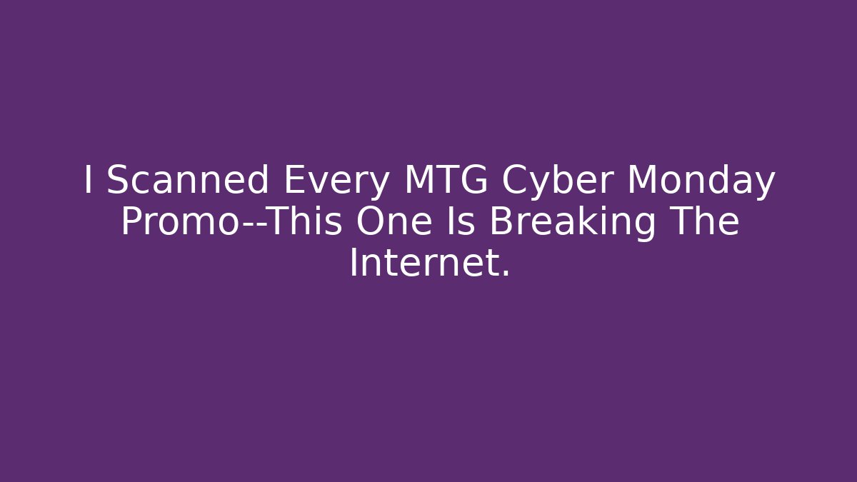 I Scanned Every MTG Cyber Monday Promo—This One Is Breaking The Internet.