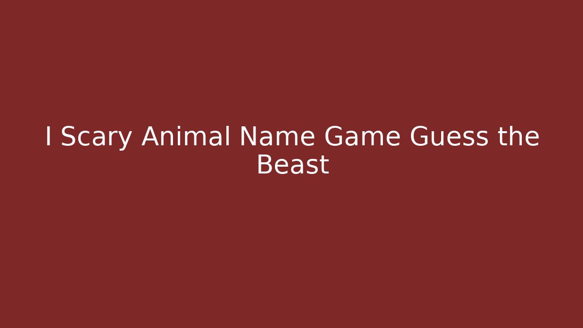 I Scary Animal Name Game Guess the Beast - Critter Realm