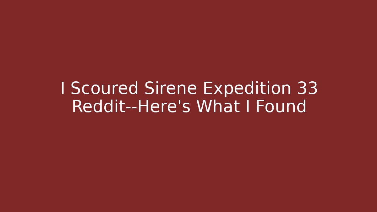 I Scoured Sirene Expedition 33 Reddit—Here's What I Found