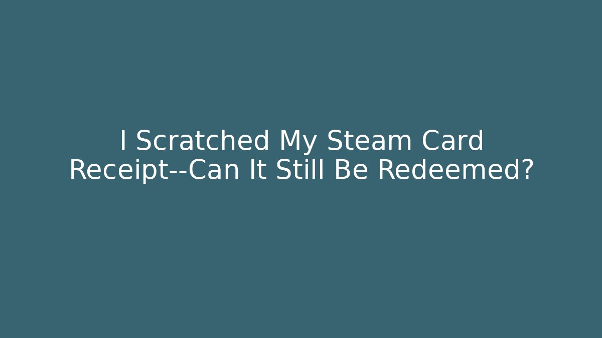 I Scratched My Steam Card Receipt—Can It Still Be Redeemed? - Critter Realm