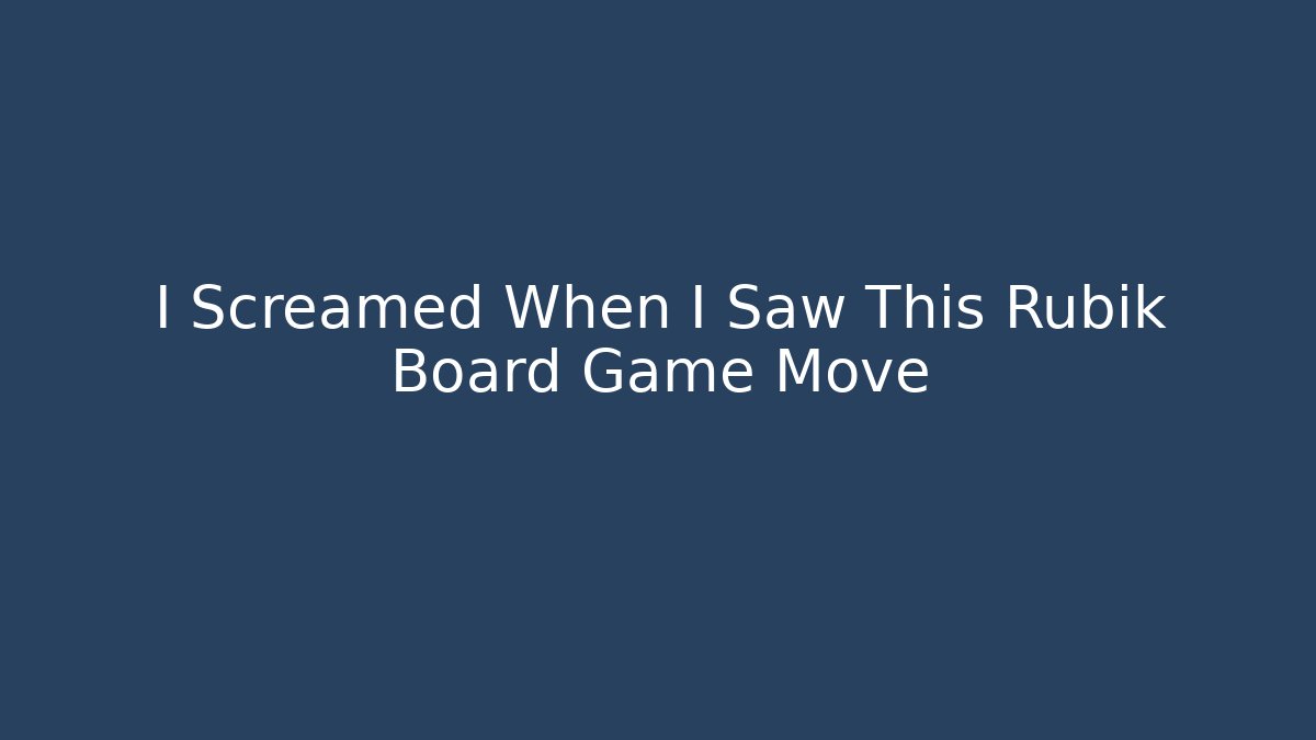 I Screamed When I Saw This Rubik Board Game Move
