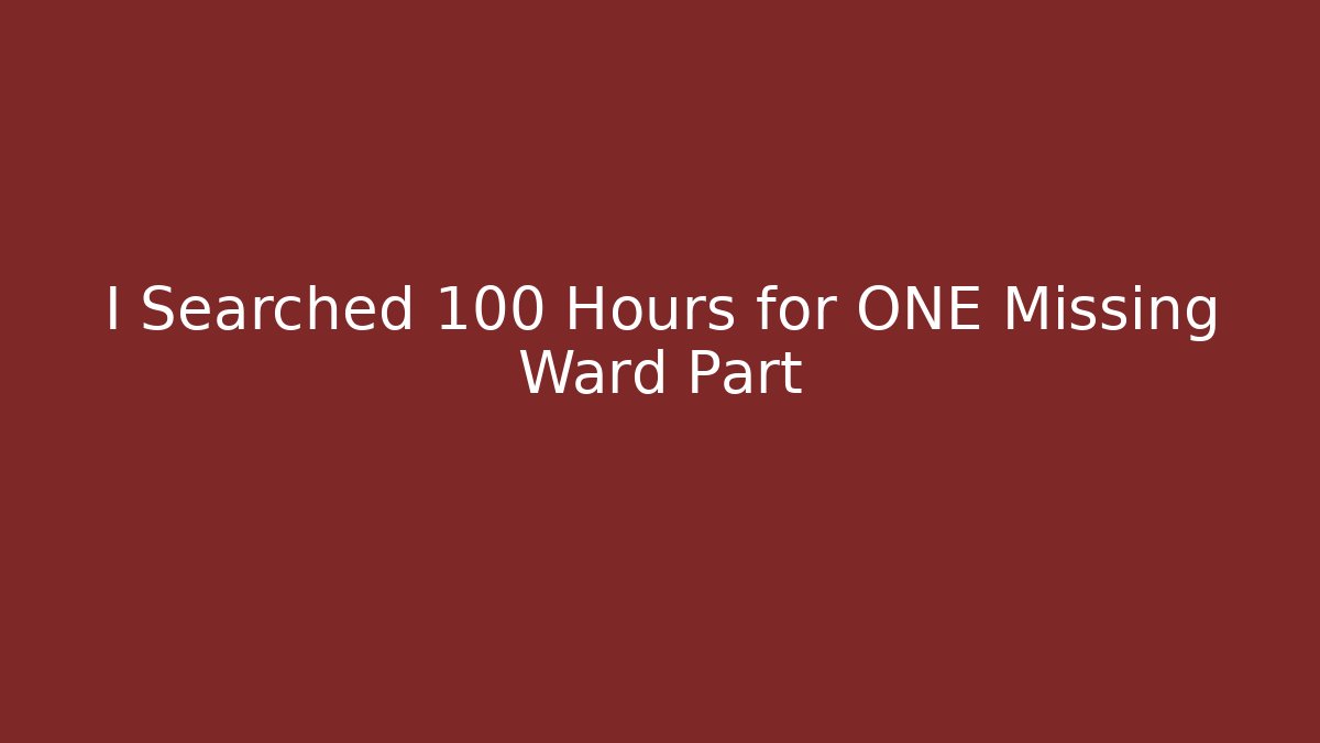 I Searched 100 Hours for ONE Missing Ward Part