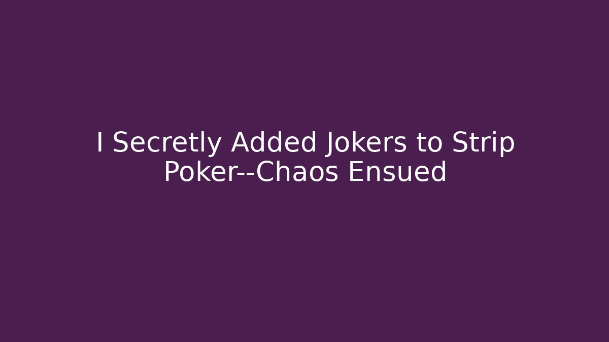 I Secretly Added Jokers to Strip Poker—Chaos Ensued