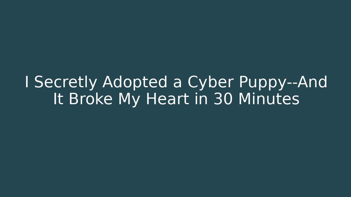 I Secretly Adopted a Cyber Puppy—And It Broke My Heart in 30 Minutes