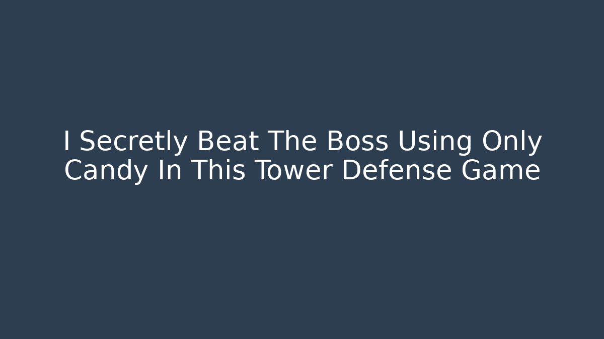 I Secretly Beat The Boss Using Only Candy In This Tower Defense Game