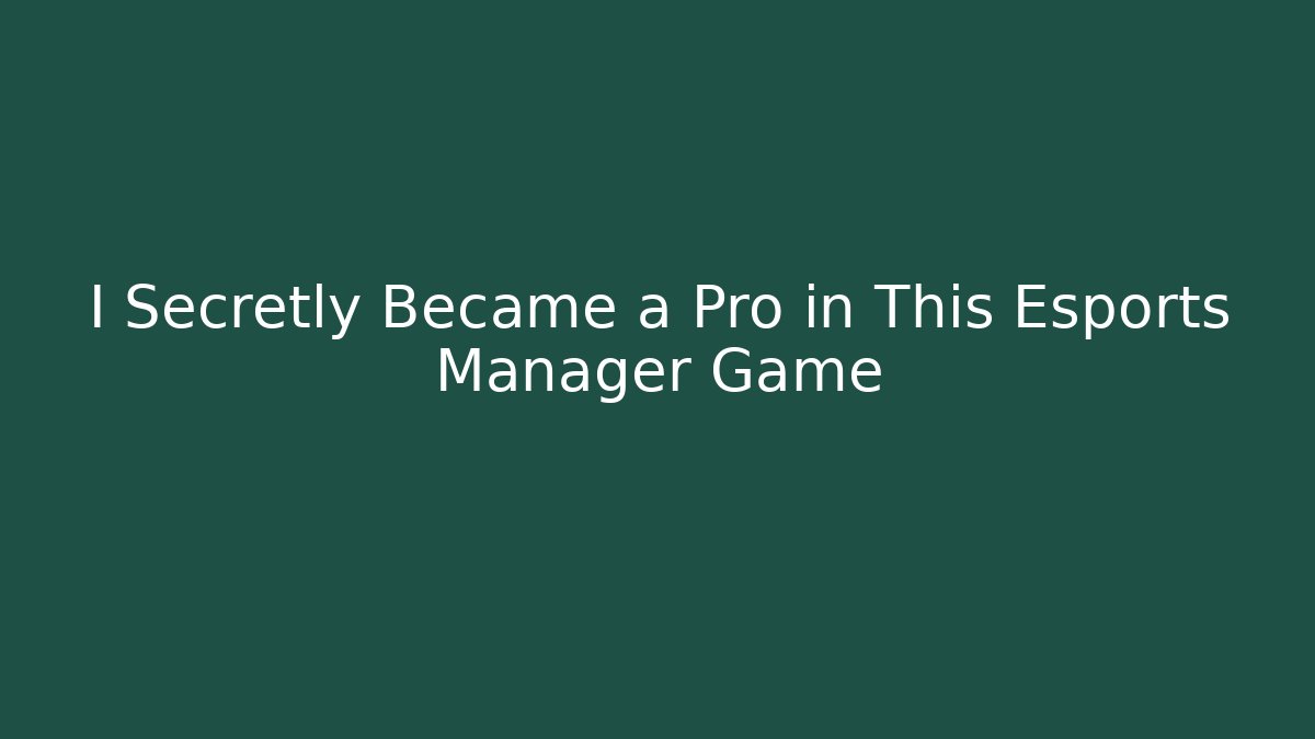 I Secretly Became a Pro in This Esports Manager Game